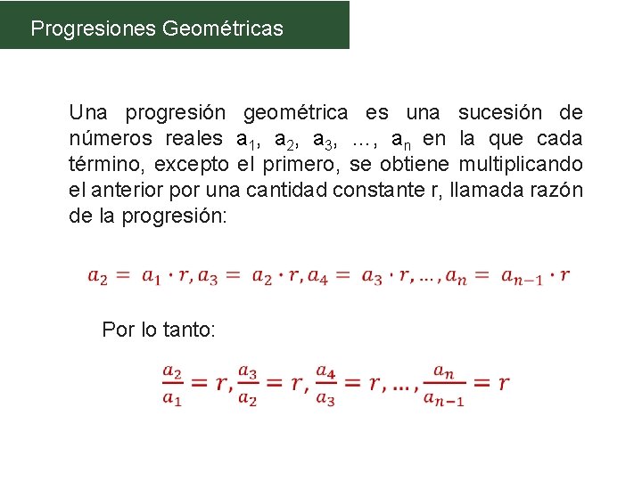 Progresiones Geométricas Una progresión geométrica es una sucesión de números reales a 1, a