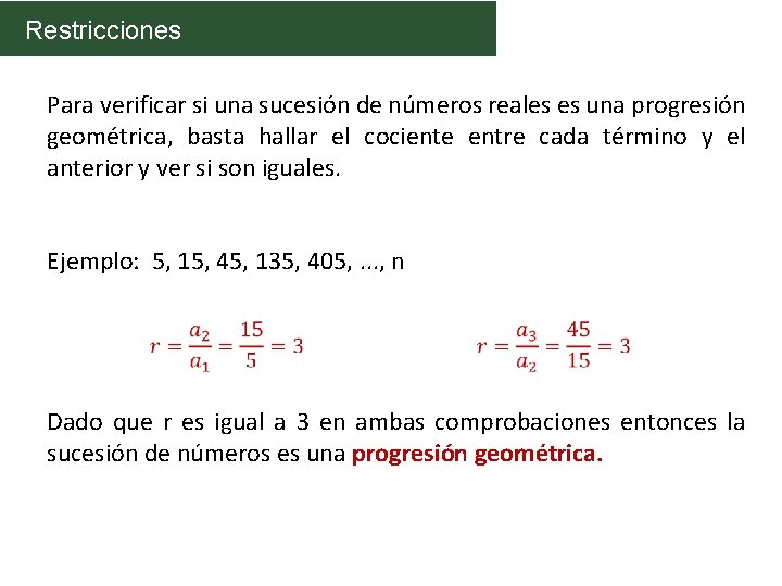 Restricciones Para verificar si una sucesión de números reales es una progresión geométrica, basta