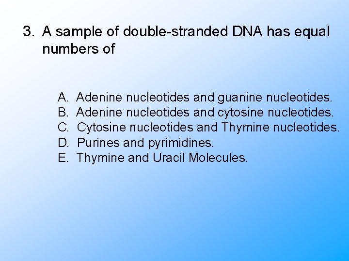 3. A sample of double-stranded DNA has equal numbers of A. B. C. D.
