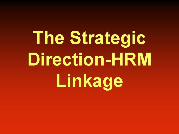 The Strategic Direction-HRM Linkage 