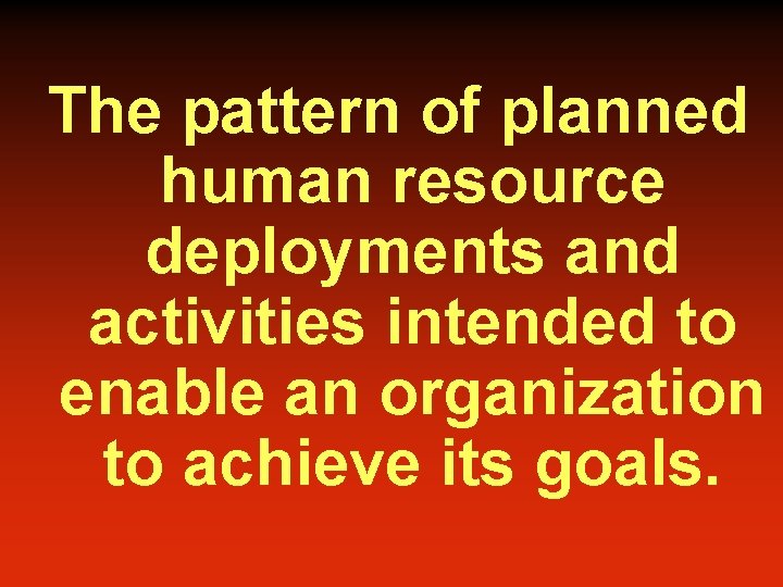 The pattern of planned human resource deployments and activities intended to enable an organization