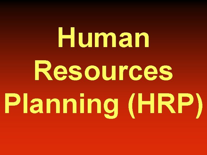 Human Resources Planning (HRP) 