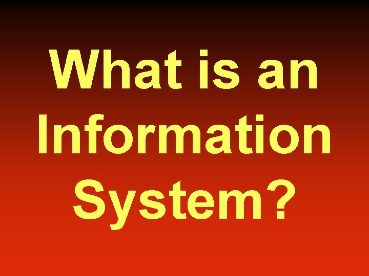 What is an Information System? 