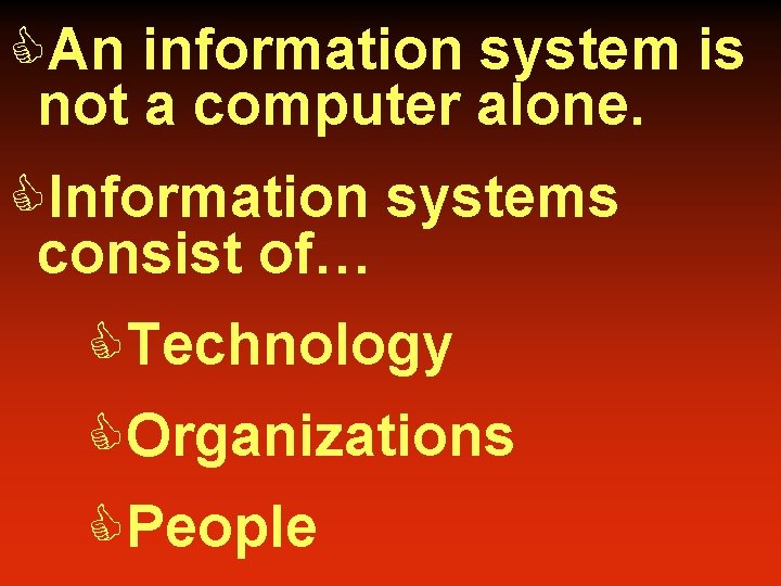 CAn information system is not a computer alone. CInformation systems consist of… CTechnology COrganizations