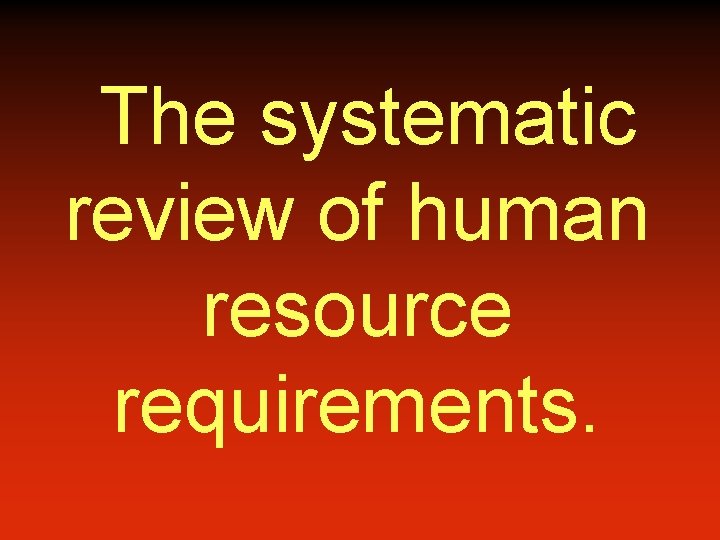 The systematic review of human resource requirements. 