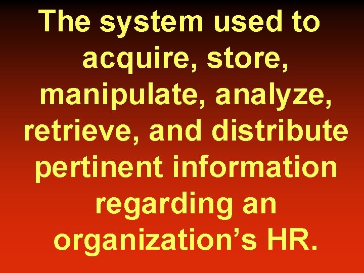 The system used to acquire, store, manipulate, analyze, retrieve, and distribute pertinent information regarding