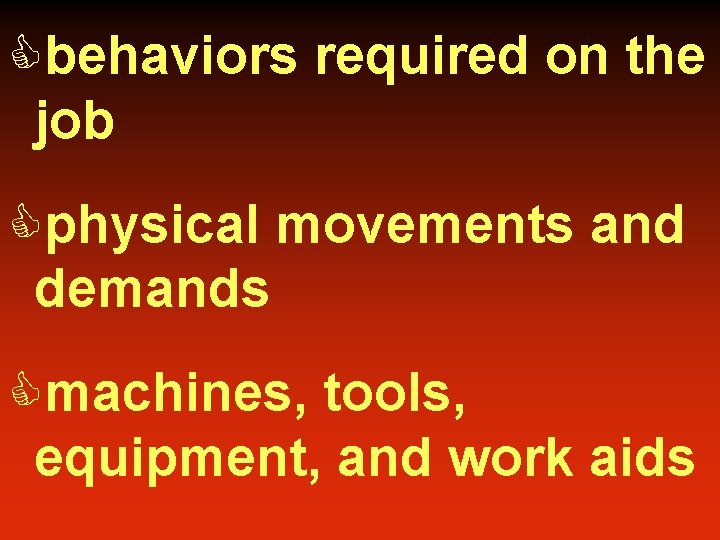 Cbehaviors required on the job Cphysical movements and demands Cmachines, tools, equipment, and work
