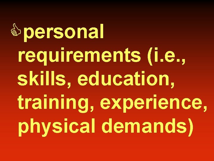 Cpersonal requirements (i. e. , skills, education, training, experience, physical demands) 