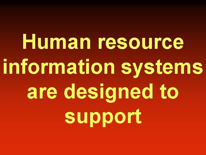 Human resource information systems are designed to support 
