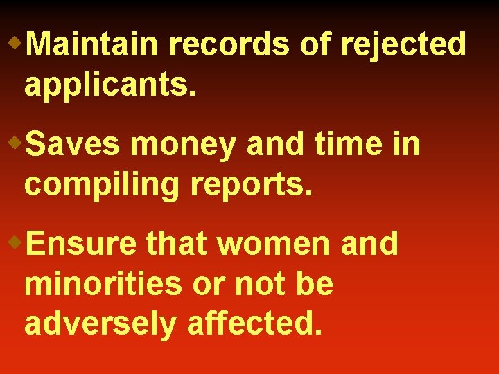 w. Maintain records of rejected applicants. w. Saves money and time in compiling reports.