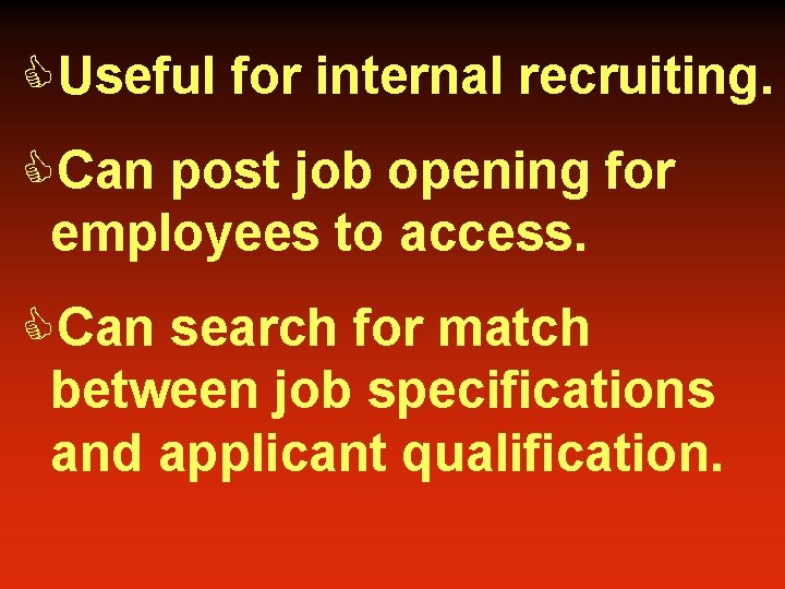 CUseful for internal recruiting. CCan post job opening for employees to access. CCan search