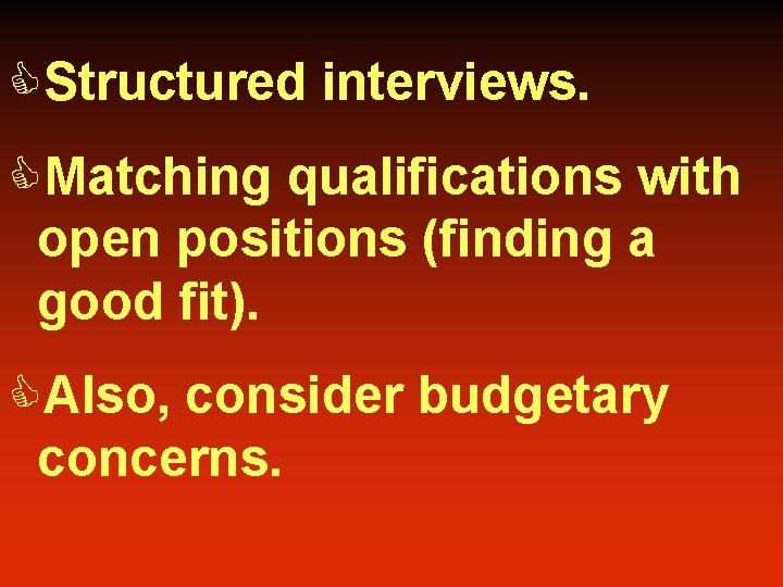 CStructured interviews. CMatching qualifications with open positions (finding a good fit). CAlso, consider budgetary