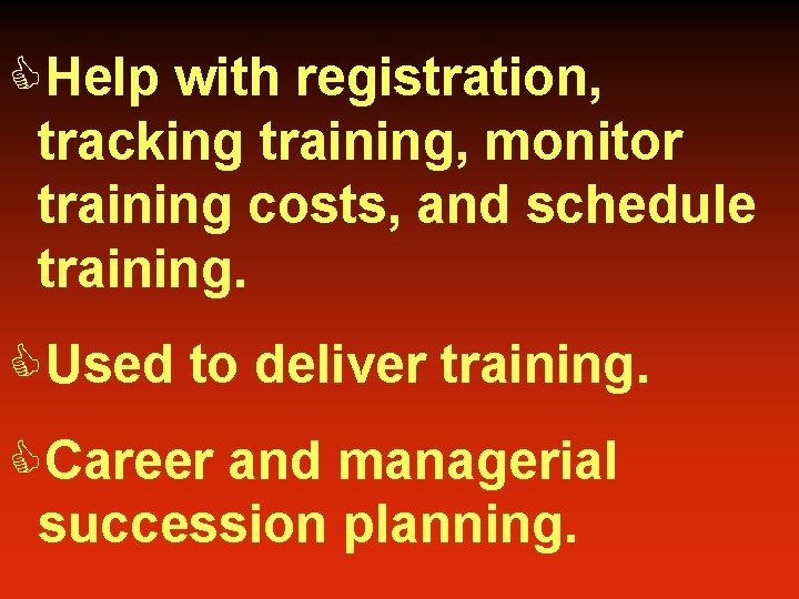 CHelp with registration, tracking training, monitor training costs, and schedule training. CUsed to deliver