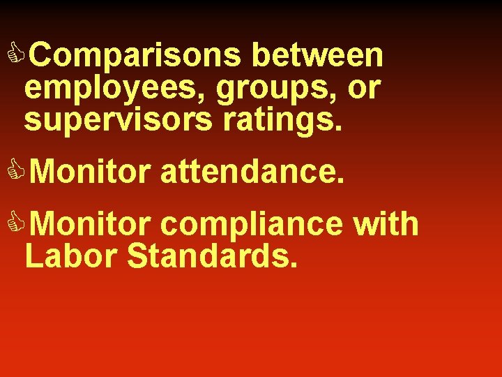 CComparisons between employees, groups, or supervisors ratings. CMonitor attendance. CMonitor compliance with Labor Standards.