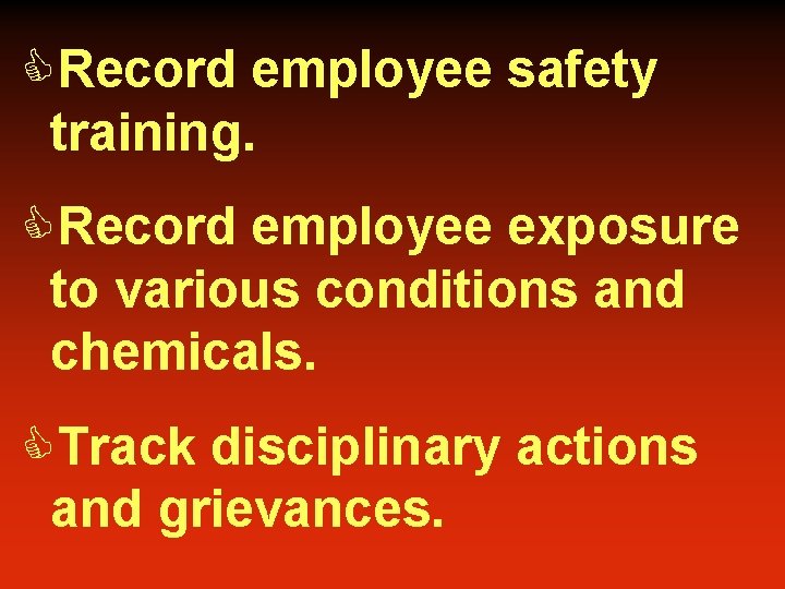 CRecord employee safety training. CRecord employee exposure to various conditions and chemicals. CTrack disciplinary