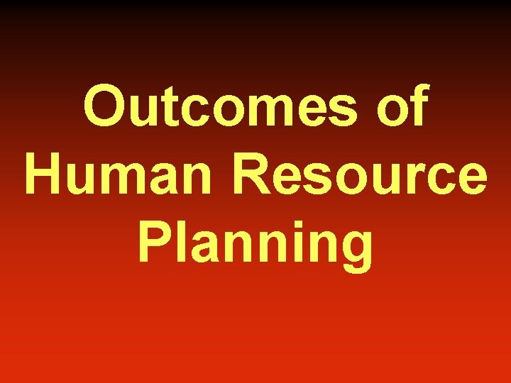 Outcomes of Human Resource Planning 