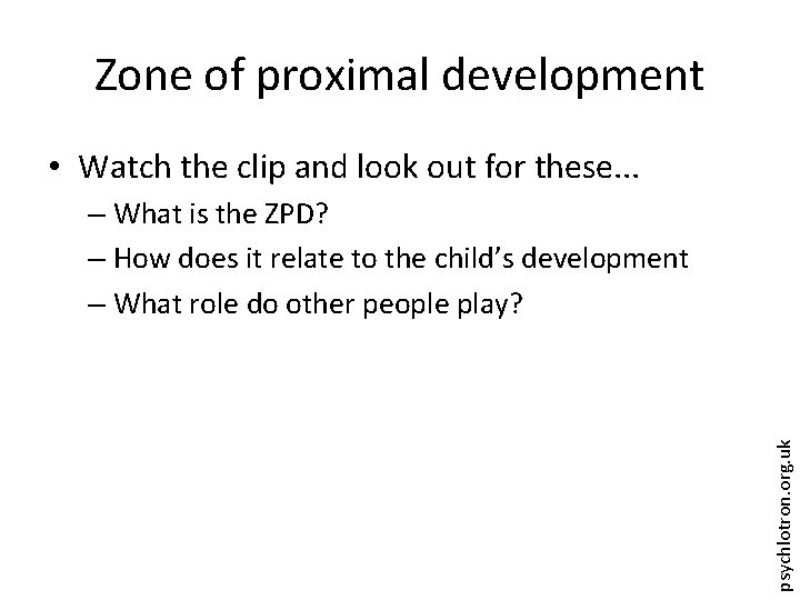 Zone of proximal development • Watch the clip and look out for these. .