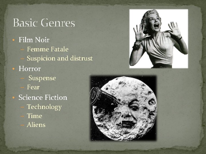 Basic Genres • Film Noir – Femme Fatale – Suspicion and distrust • Horror Basic Genres • Film Noir – Femme Fatale – Suspicion and distrust • Horror