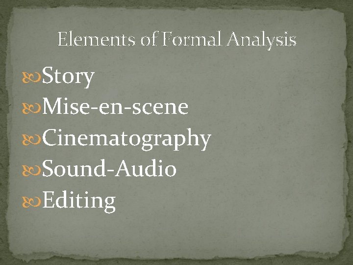 Elements of Formal Analysis Story Mise-en-scene Cinematography Sound-Audio Editing Elements of Formal Analysis Story Mise-en-scene Cinematography Sound-Audio Editing