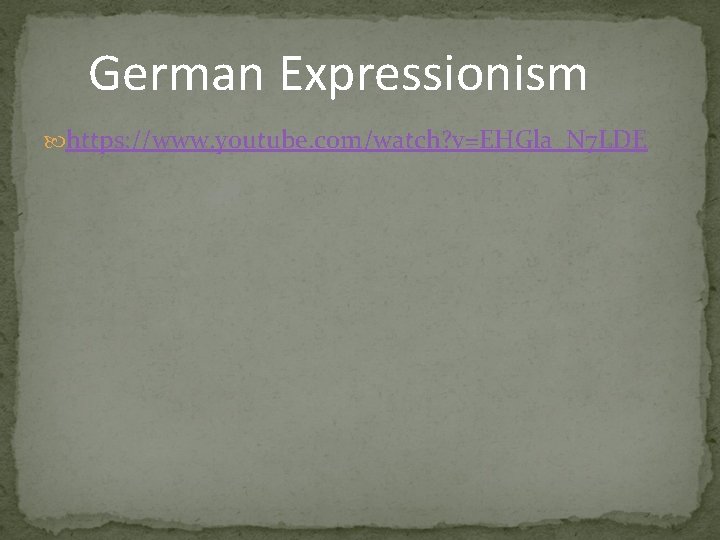 German Expressionism https: //www. youtube. com/watch? v=EHGla_N 7 LDE German Expressionism https: //www. youtube. com/watch? v=EHGla_N 7 LDE
