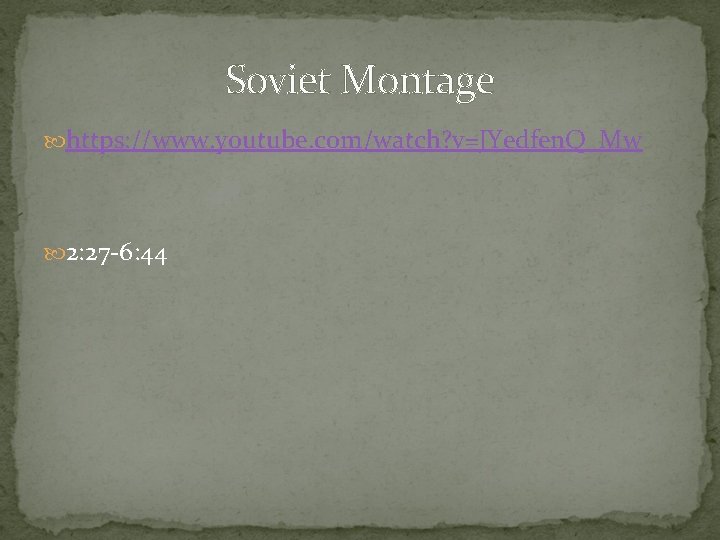 Soviet Montage https: //www. youtube. com/watch? v=JYedfen. Q_Mw 2: 27 -6: 44 Soviet Montage https: //www. youtube. com/watch? v=JYedfen. Q_Mw 2: 27 -6: 44