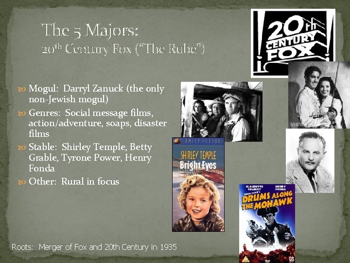 The 5 Majors: 20 th Century Fox (“The Rube”) Mogul: Darryl Zanuck (the only The 5 Majors: 20 th Century Fox (“The Rube”) Mogul: Darryl Zanuck (the only