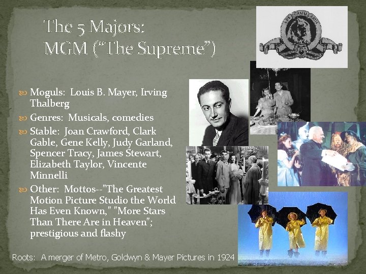 The 5 Majors: MGM (“The Supreme”) Moguls: Louis B. Mayer, Irving Thalberg Genres: Musicals, The 5 Majors: MGM (“The Supreme”) Moguls: Louis B. Mayer, Irving Thalberg Genres: Musicals,