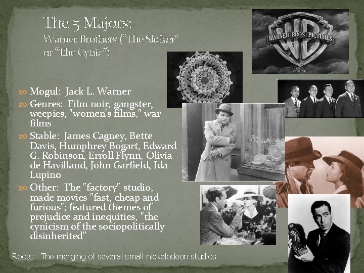 The 5 Majors: Warner Brothers (“The Slicker” or “The Cynic”) Mogul: Jack L. Warner The 5 Majors: Warner Brothers (“The Slicker” or “The Cynic”) Mogul: Jack L. Warner