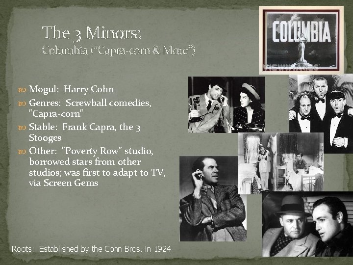 The 3 Minors: Columbia (“Capra-corn & More”) Mogul: Harry Cohn Genres: Screwball comedies, "Capra-corn" The 3 Minors: Columbia (“Capra-corn & More”) Mogul: Harry Cohn Genres: Screwball comedies, "Capra-corn"