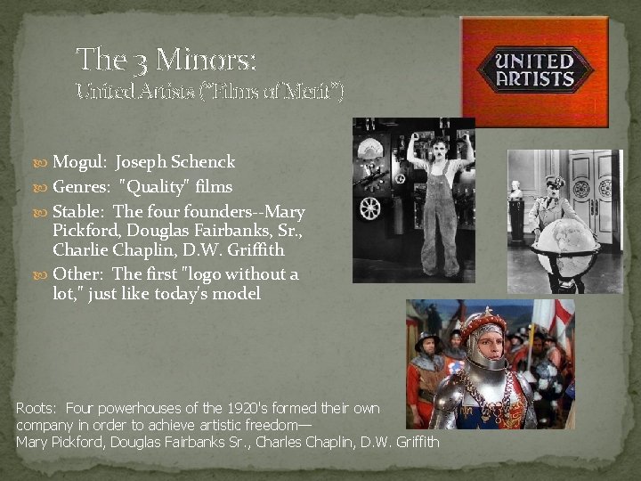 The 3 Minors: United Artists (“Films of Merit”) Mogul: Joseph Schenck Genres: "Quality" films The 3 Minors: United Artists (“Films of Merit”) Mogul: Joseph Schenck Genres: "Quality" films