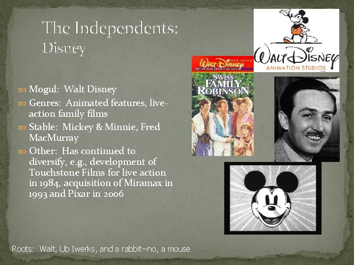 The Independents: Disney Mogul: Walt Disney Genres: Animated features, live- action family films Stable: The Independents: Disney Mogul: Walt Disney Genres: Animated features, live- action family films Stable: