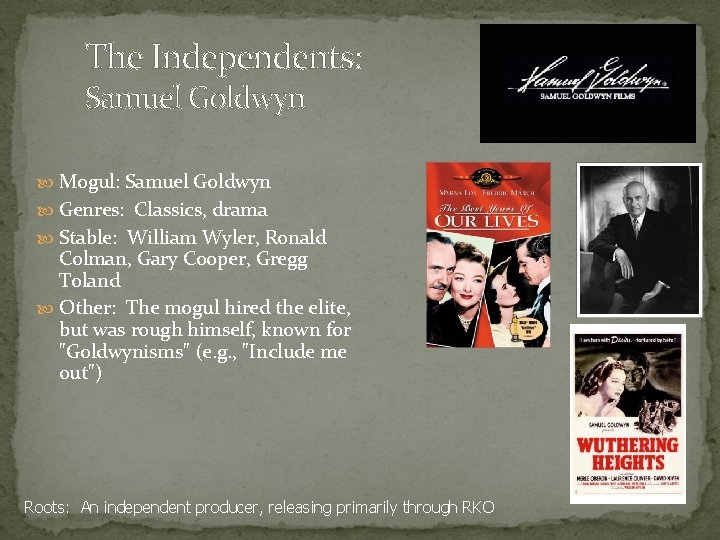 The Independents: Samuel Goldwyn Mogul: Samuel Goldwyn Genres: Classics, drama Stable: William Wyler, Ronald The Independents: Samuel Goldwyn Mogul: Samuel Goldwyn Genres: Classics, drama Stable: William Wyler, Ronald