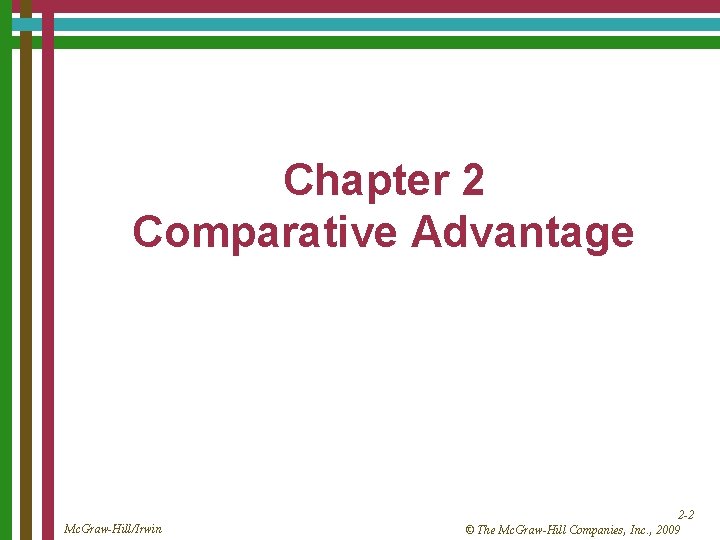 Chapter 2 Comparative Advantage Mc. Graw-Hill/Irwin 2 -2 © The Mc. Graw-Hill Companies, Inc.
