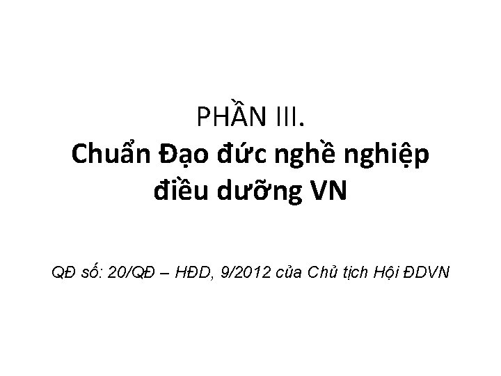 PHẦN III. Chuẩn Đạo đức nghề nghiệp điều dưỡng VN QĐ số: 20/QĐ –