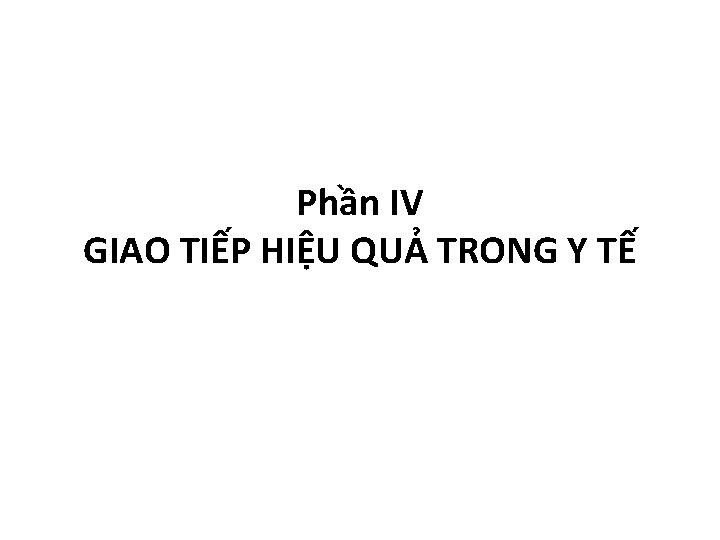 Phần IV GIAO TIẾP HIỆU QUẢ TRONG Y TẾ 