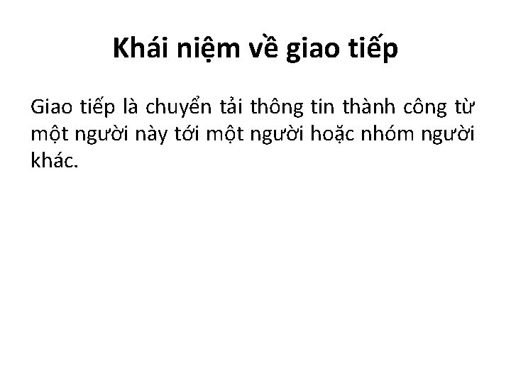 Khái niệm về giao tiếp Giao tiếp là chuyển tải thông tin thành công Khái niệm về giao tiếp Giao tiếp là chuyển tải thông tin thành công