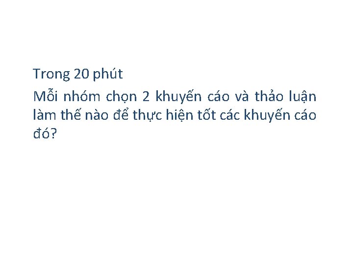 Trong 20 phút Mỗi nhóm chọn 2 khuyến cáo và thảo luận làm thế