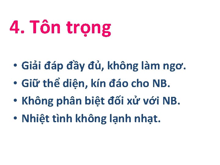 4. Tôn trọng • • Giải đáp đầy đủ, không làm ngơ. Giữ thể