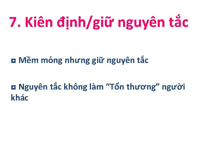 7. Kiên định/giữ nguyên tắc ◘ Mềm mỏng nhưng giữ nguyên tắc ◘ Nguyên