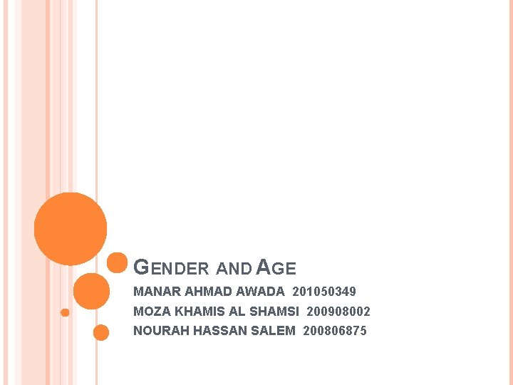 GENDER AND AGE MANAR AHMAD AWADA 201050349 MOZA KHAMIS AL SHAMSI 200908002 NOURAH HASSAN