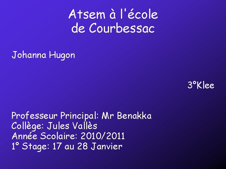 Atsem à l'école de Courbessac Johanna Hugon 3°Klee Professeur Principal: Mr Benakka Collège: Jules