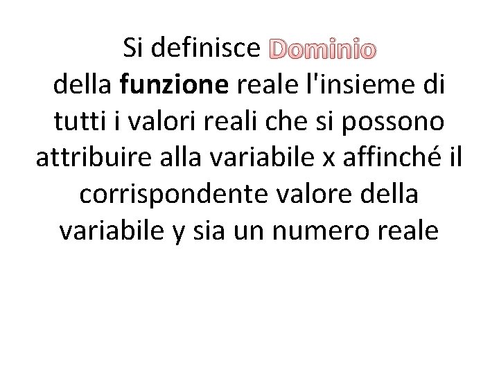 Si definisce Dominio della funzione reale l'insieme di tutti i valori reali che si