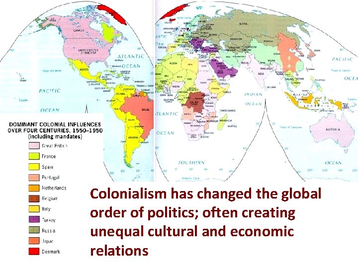 Colonialism has changed the global order of politics; often creating unequal cultural and economic