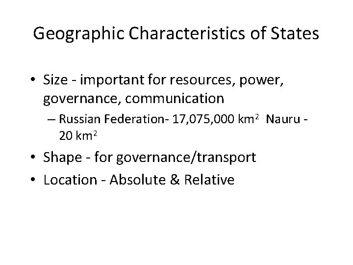 Geographic Characteristics of States • Size - important for resources, power, governance, communication –