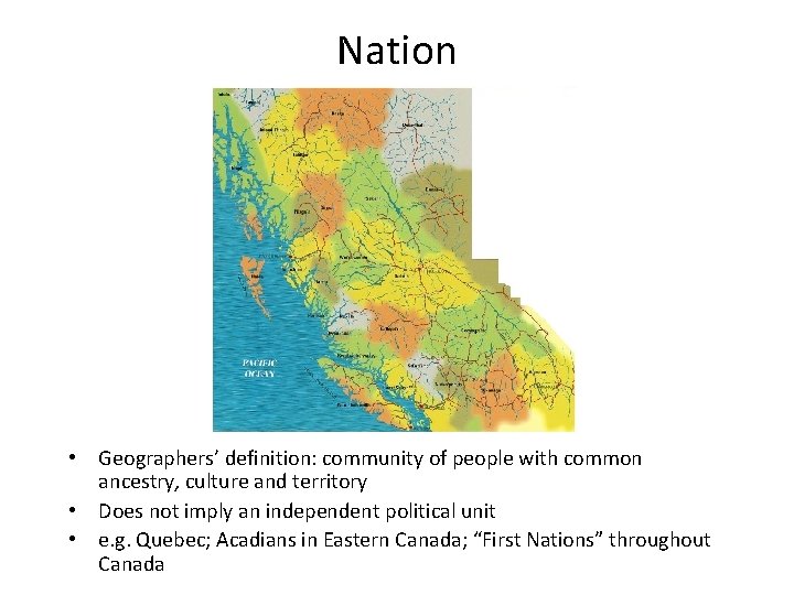 Nation • Geographers’ definition: community of people with common ancestry, culture and territory •