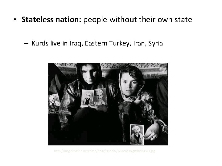  • Stateless nation: people without their own state – Kurds live in Iraq,