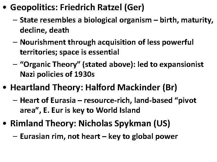  • Geopolitics: Friedrich Ratzel (Ger) – State resembles a biological organism – birth,
