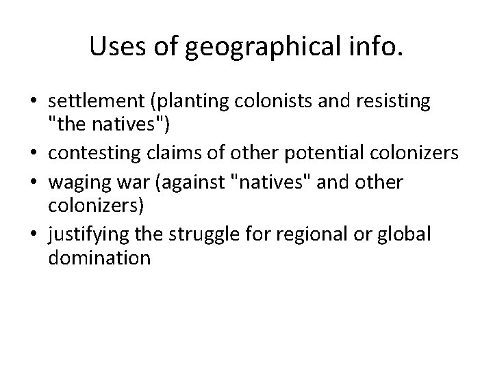 Uses of geographical info. • settlement (planting colonists and resisting "the natives") • contesting