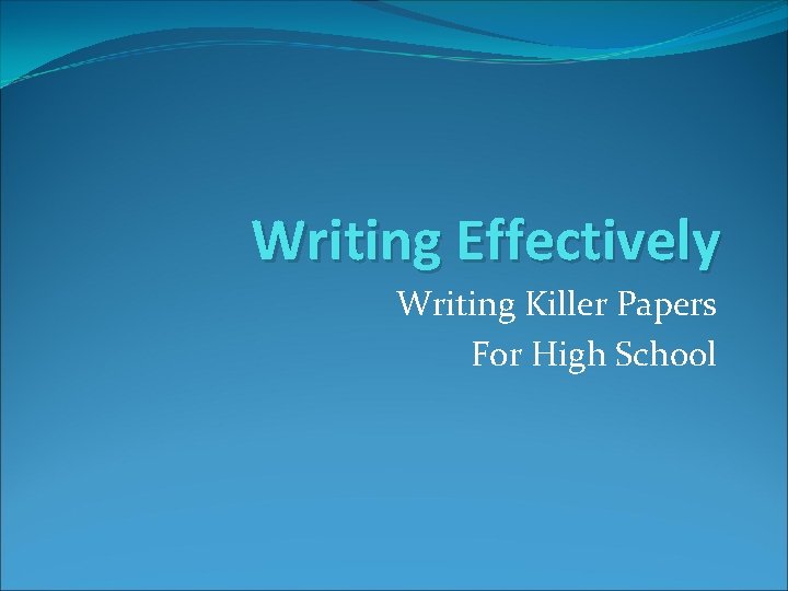 Writing Effectively Writing Killer Papers For High School 