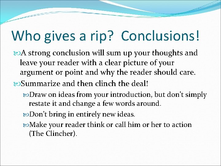 Who gives a rip? Conclusions! A strong conclusion will sum up your thoughts and